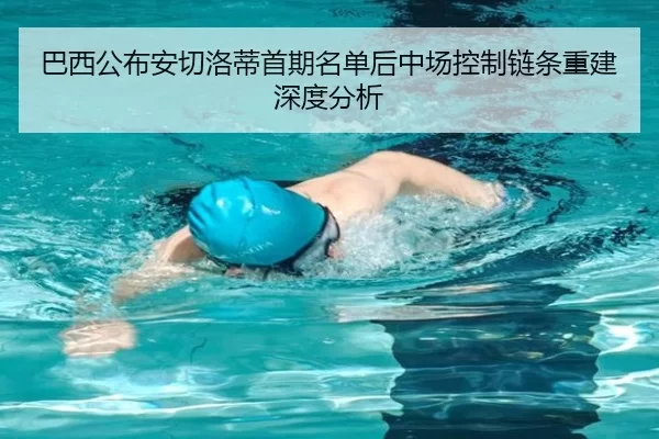巴西公布安切洛蒂首期名单后中场控制链条重建深度分析
